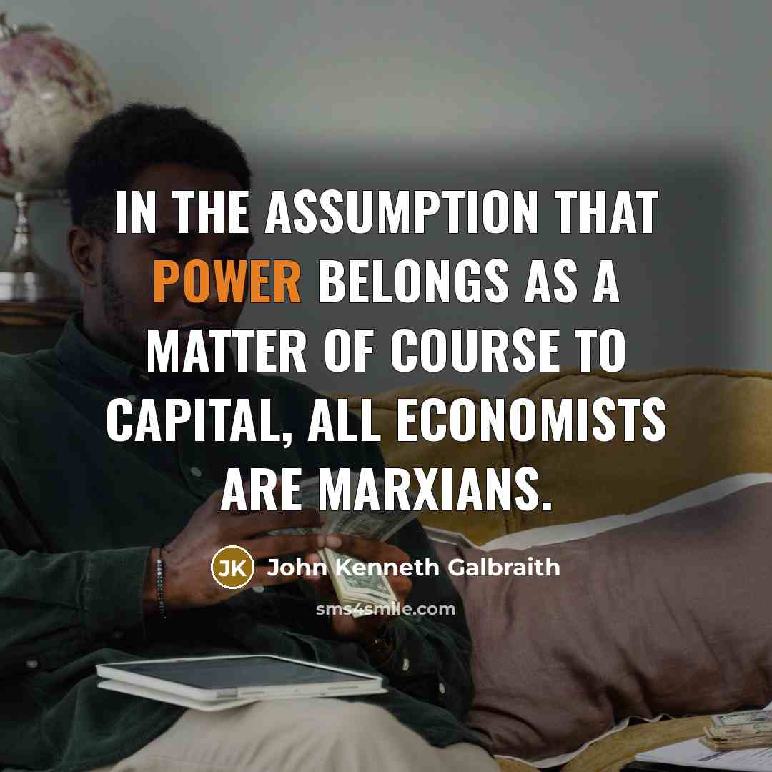 “In the assumption that power belongs as a matter of…” quote by John Kenneth Galbraith