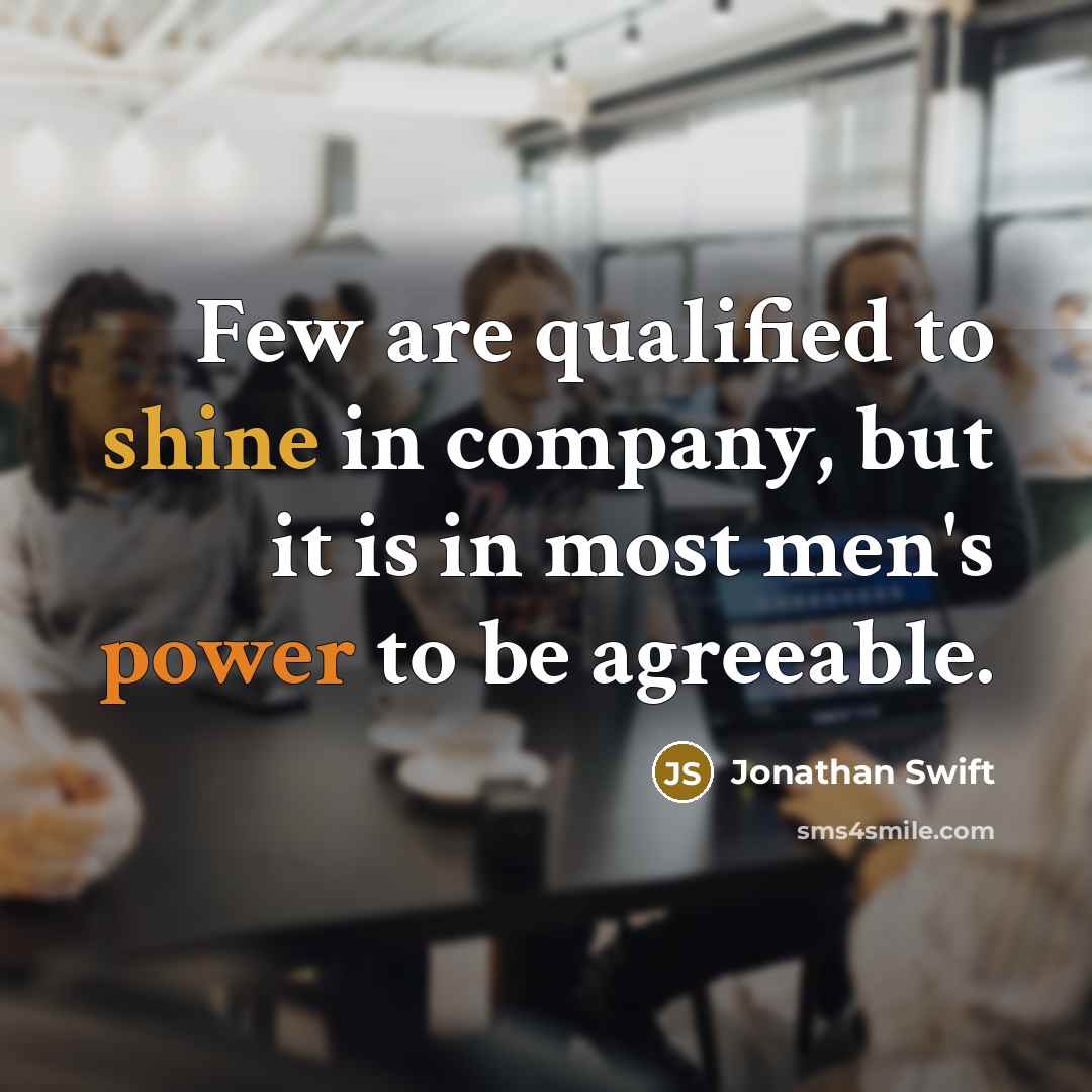 “Few are qualified to shine in company, but it is…” quote by Jonathan Swift