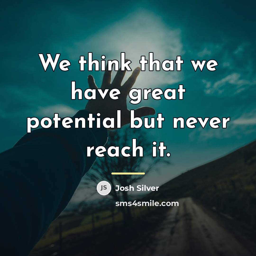 “We think that we have great potential but never reach…” quote by Josh Silver