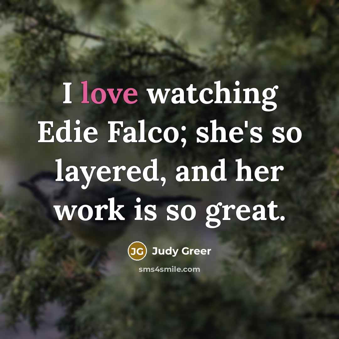 “I love watching Edie Falco; she's so layered, and her…” quote by Judy Greer