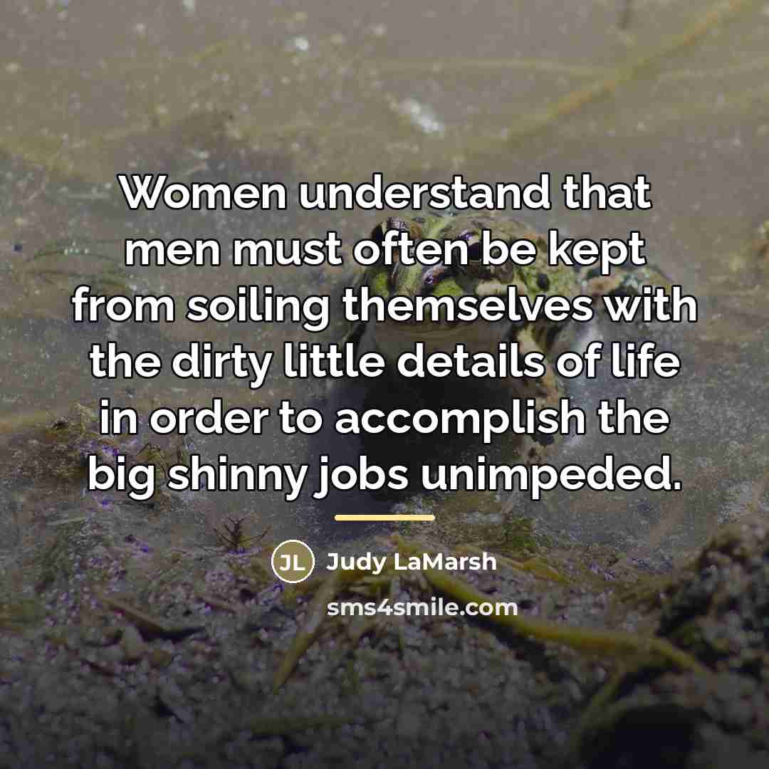 “Women understand that men must often be kept from soiling…” quote by Judy LaMarsh