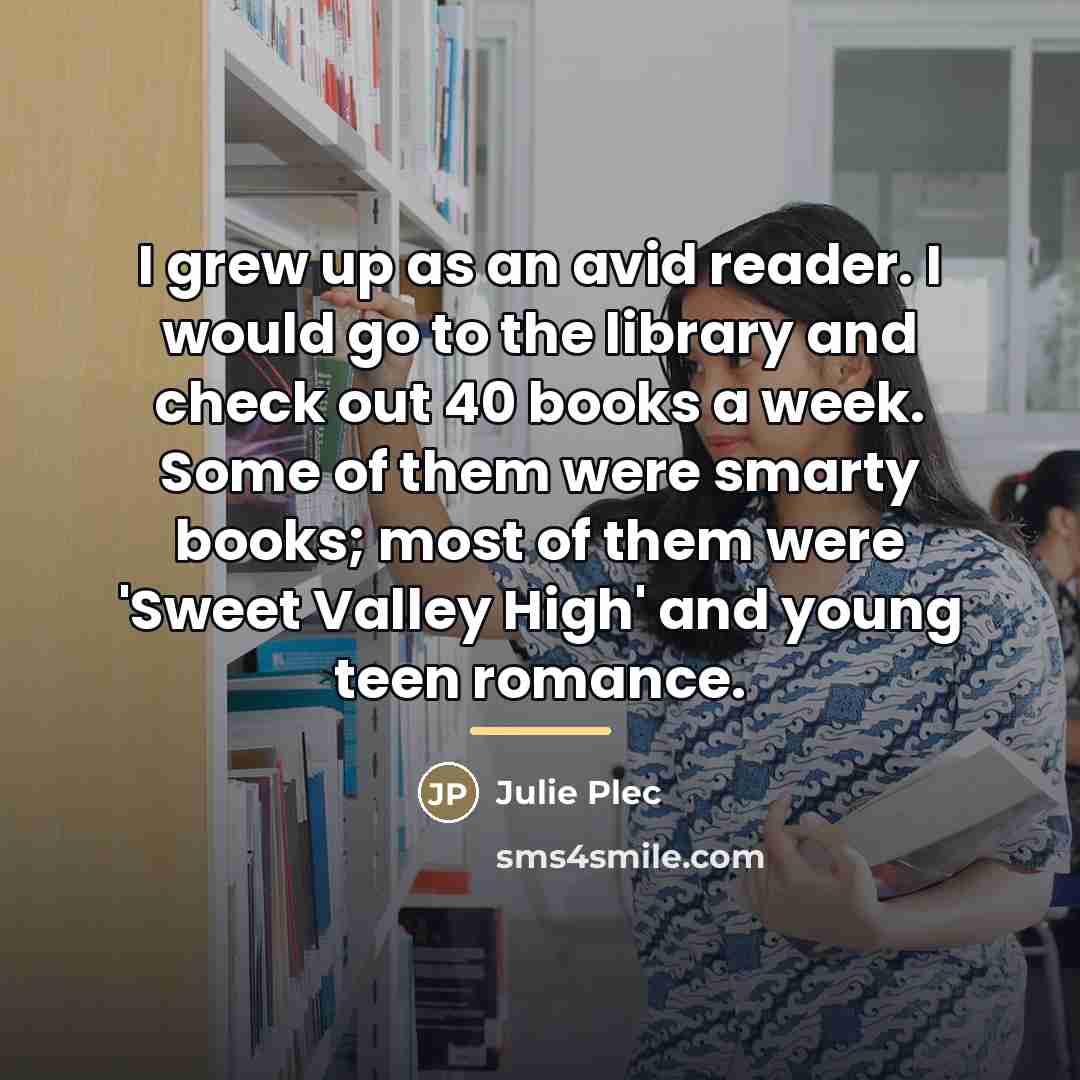 “I grew up as an avid reader. I would go…” quote by Julie Plec