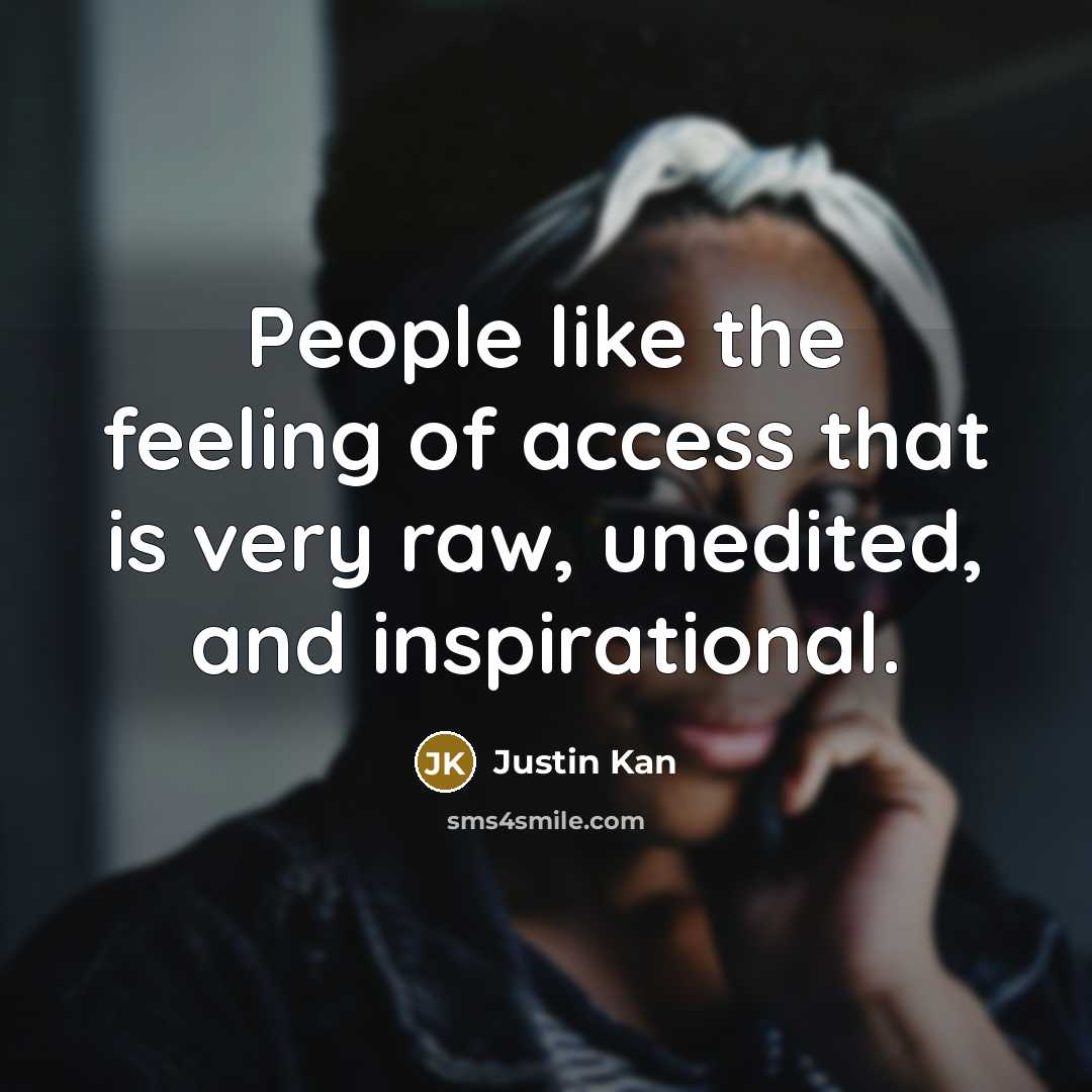 “People like the feeling of access that is very raw,…” quote by Justin Kan