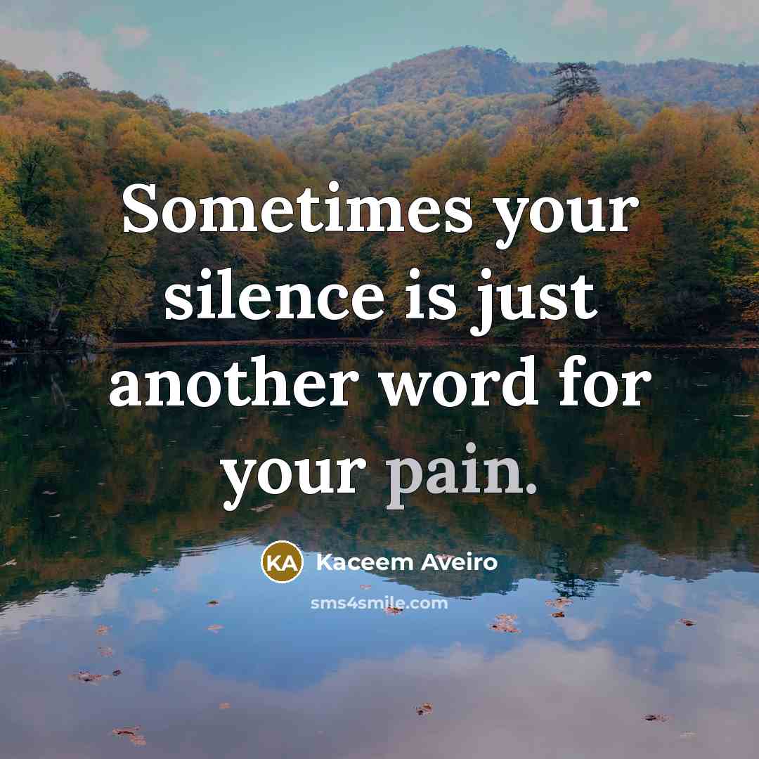 “Sometimes your silence is just another word for your pain.” quote by Kaceem Aveiro