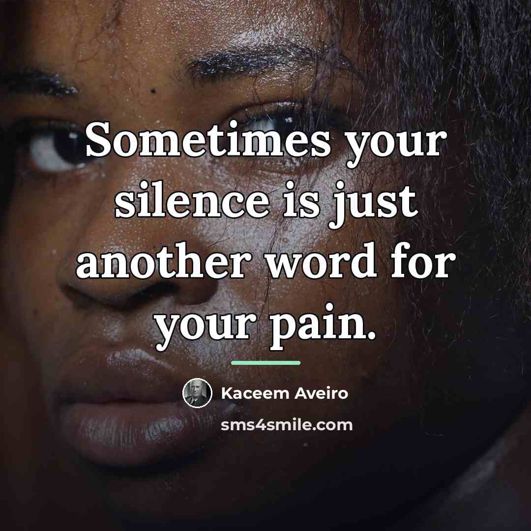 “Sometimes your silence is just another word for your pain.…” quote by Kaceem Aveiro