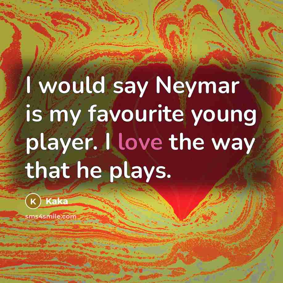 “I would say Neymar is my favourite young player. I love the way that he plays.” quote by Kaka