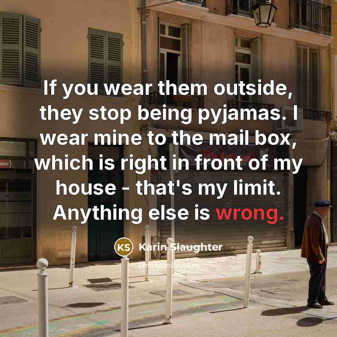 “If you wear them outside, they stop being pyjamas. I…” quote by Karin Slaughter