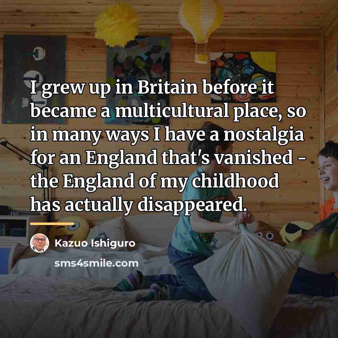 “I grew up in Britain before it became a multicultural…” quote by Kazuo Ishiguro