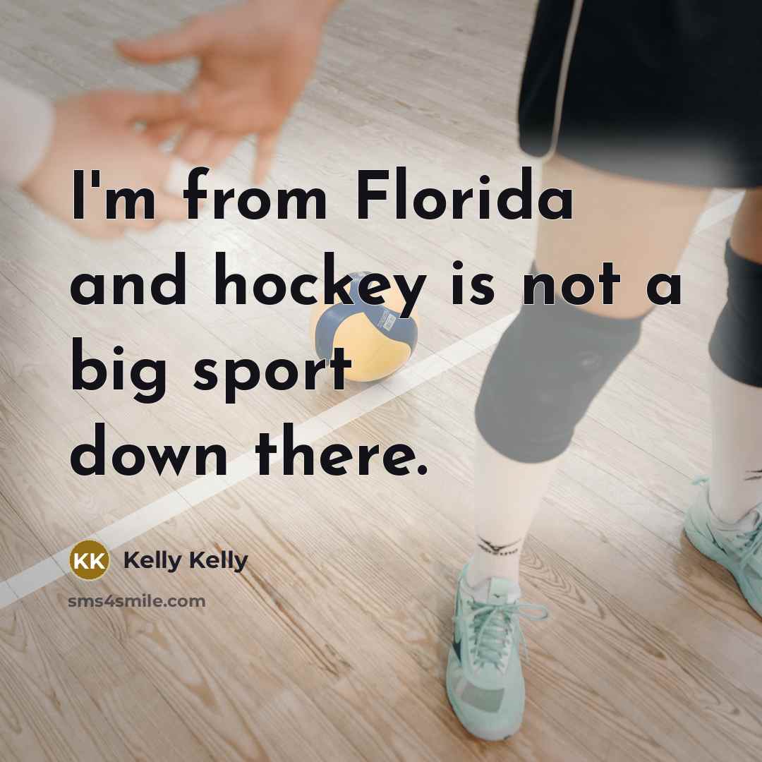 “I'm from Florida and hockey is not a big sport…” quote by Kelly Kelly