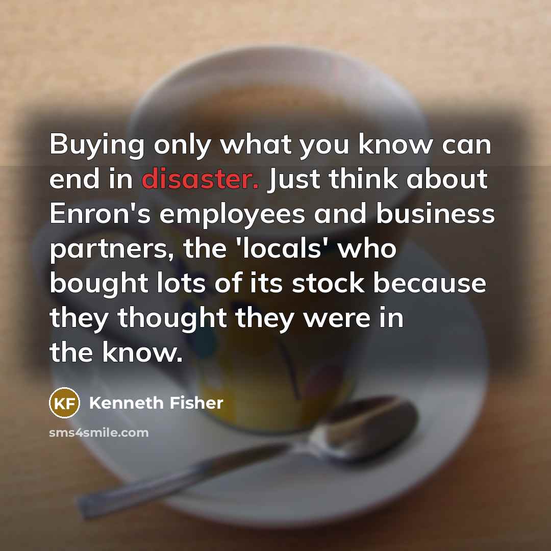 “Buying only what you know can end in disaster. Just…” quote by Kenneth Fisher