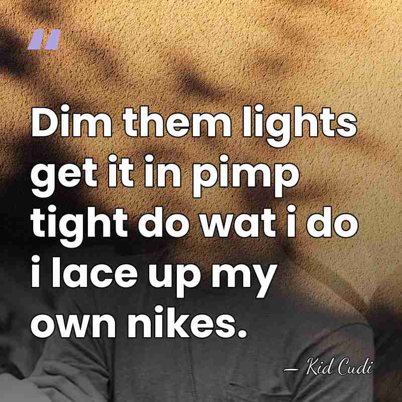 Dim them lights get it in pimp tight do wat i do&hellip; - Kid Cudi