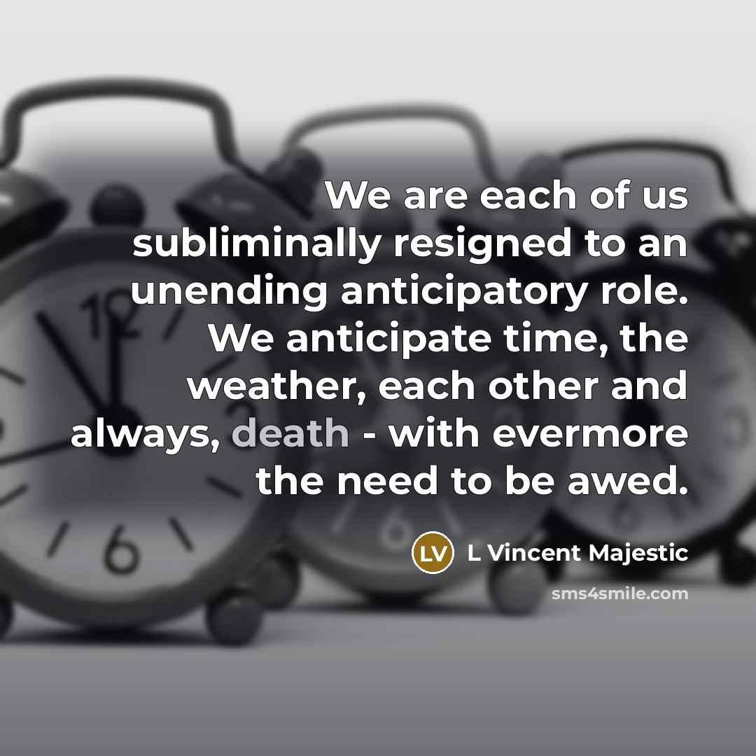 “We are each of us subliminally resigned to an unending…” quote by L Vincent Majestic