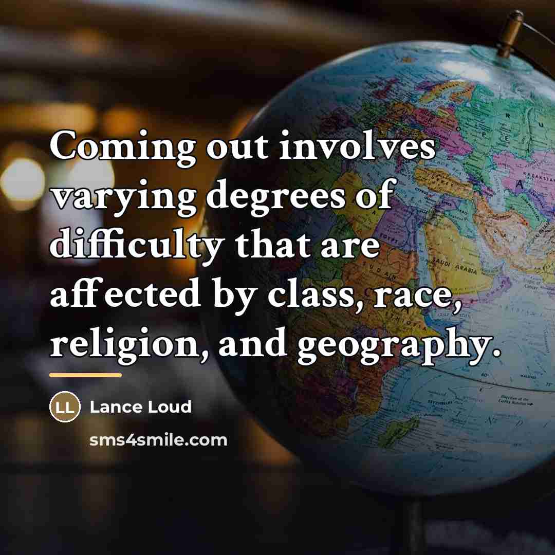 “Coming out involves varying degrees of difficulty that are affected…” quote by Lance Loud