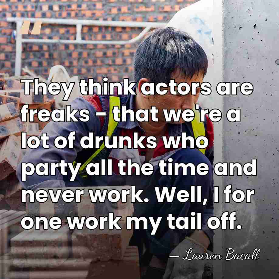 They think actors are freaks - that we're a lot of drunks&hellip; - Lauren Bacall