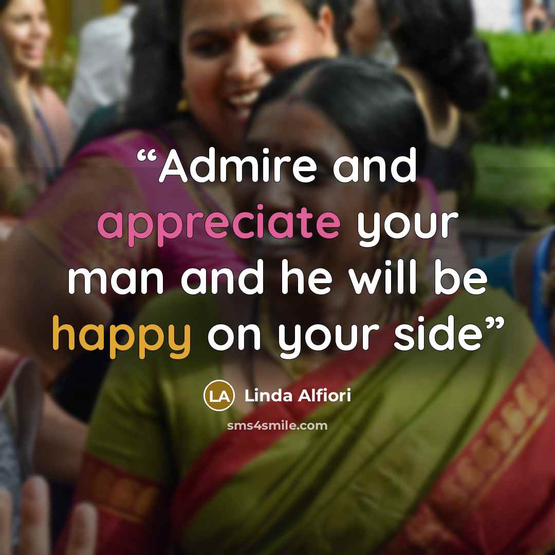 “Admire and appreciate your man and he will be happy on your side” quote by Linda Alfiori