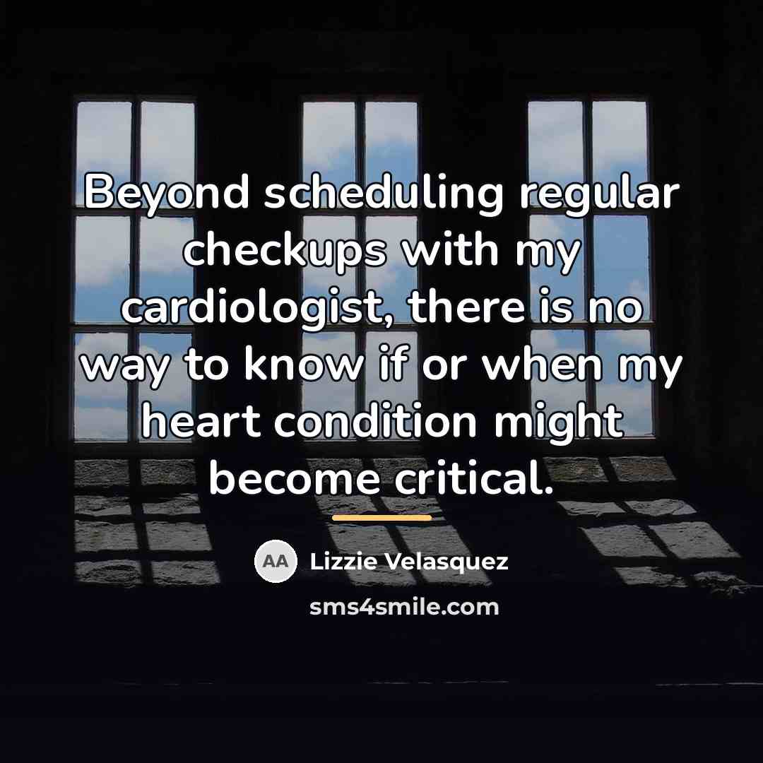 “Beyond scheduling regular checkups with my cardiologist, there is no…” quote by Lizzie Velasquez