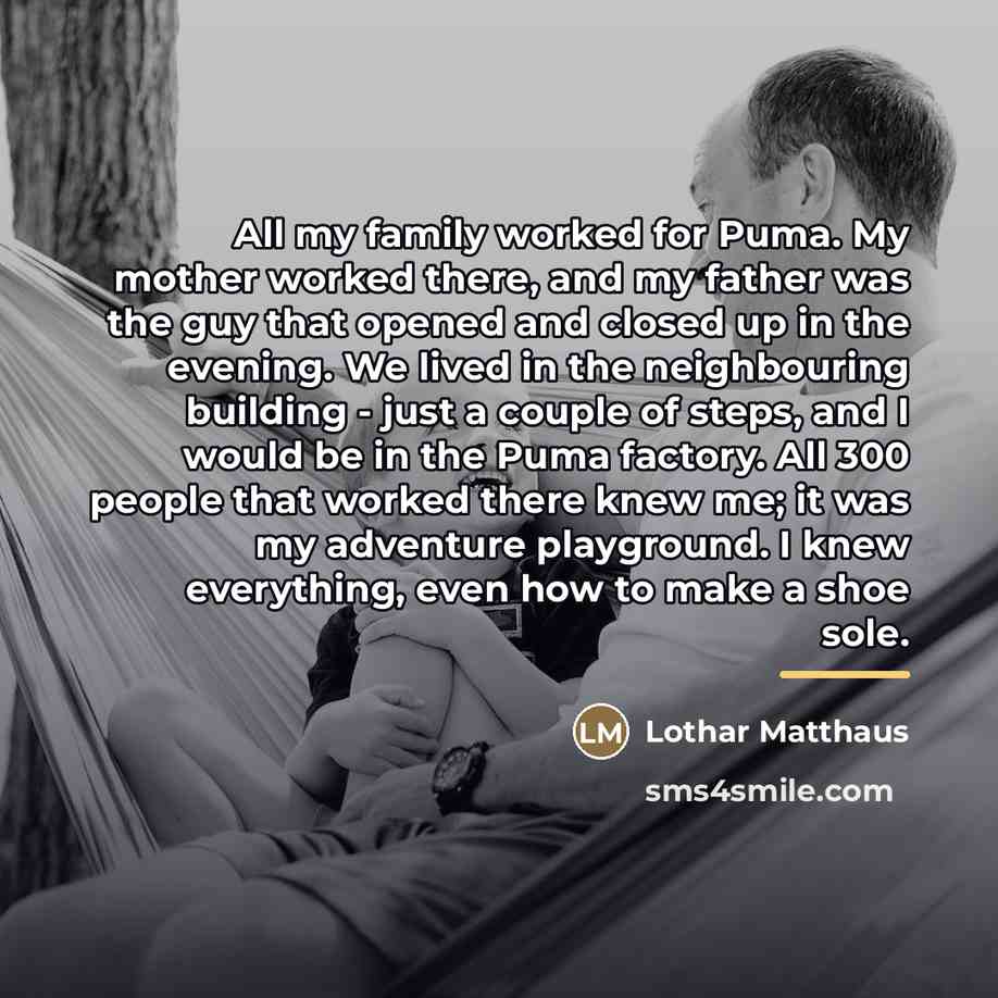 “All my family worked for Puma. My mother worked there,…” quote by Lothar Matthaus