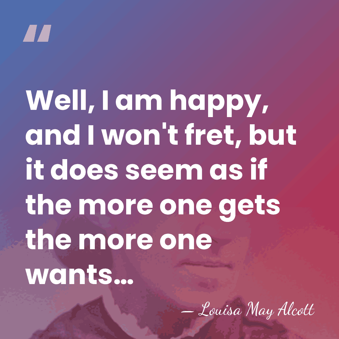 Well, I am happy, and I won't fret, but it does seem&hellip; - Louisa May Alcott