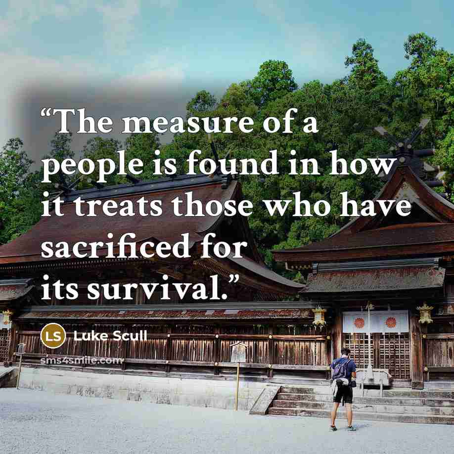 “The measure of a people is found in how it treats those who have sacrificed for its survival.” quote by Luke Scull