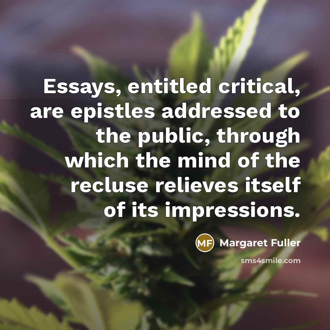 “Essays, entitled critical, are epistles addressed to the public, through…” quote by Margaret Fuller