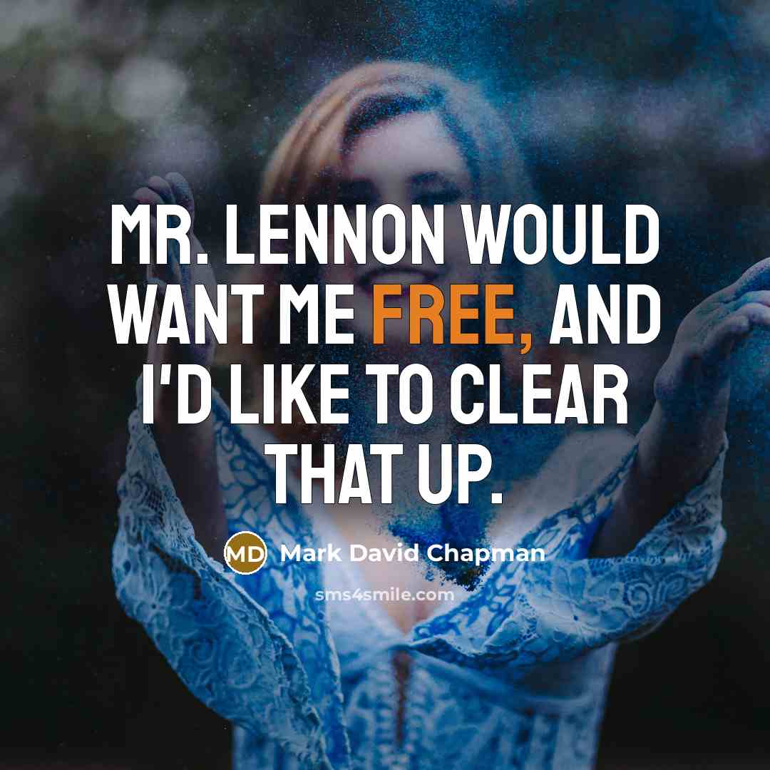 “Mr. Lennon would want me free, and I'd like to…” quote by Mark David Chapman