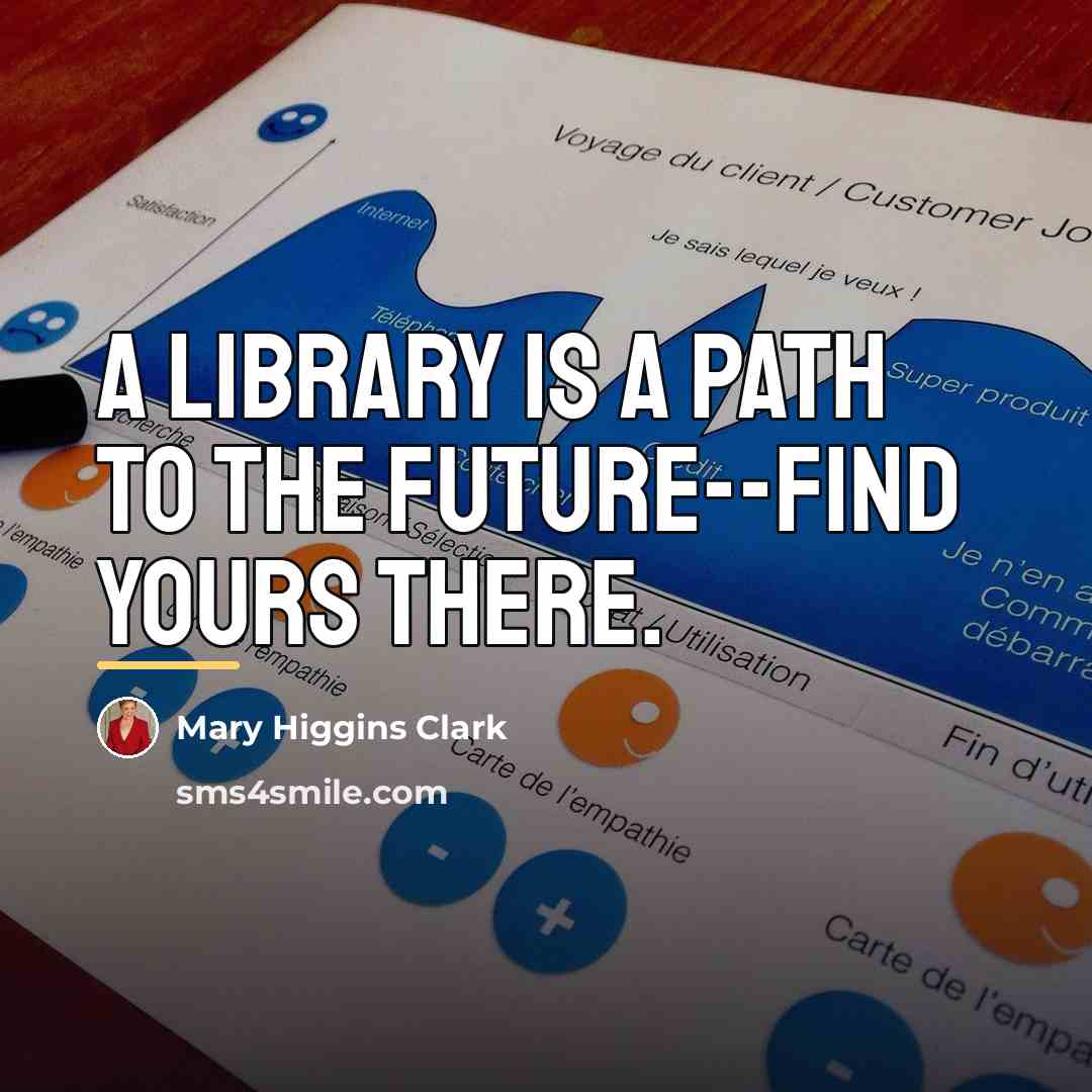 “A library is a path to the future--find yours there.…” quote by Mary Higgins Clark