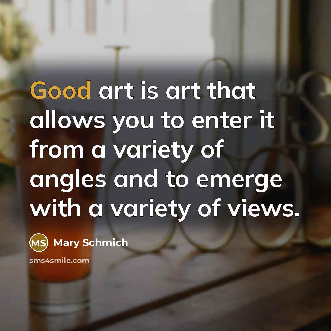 “Good art is art that allows you to enter it…” quote by Mary Schmich