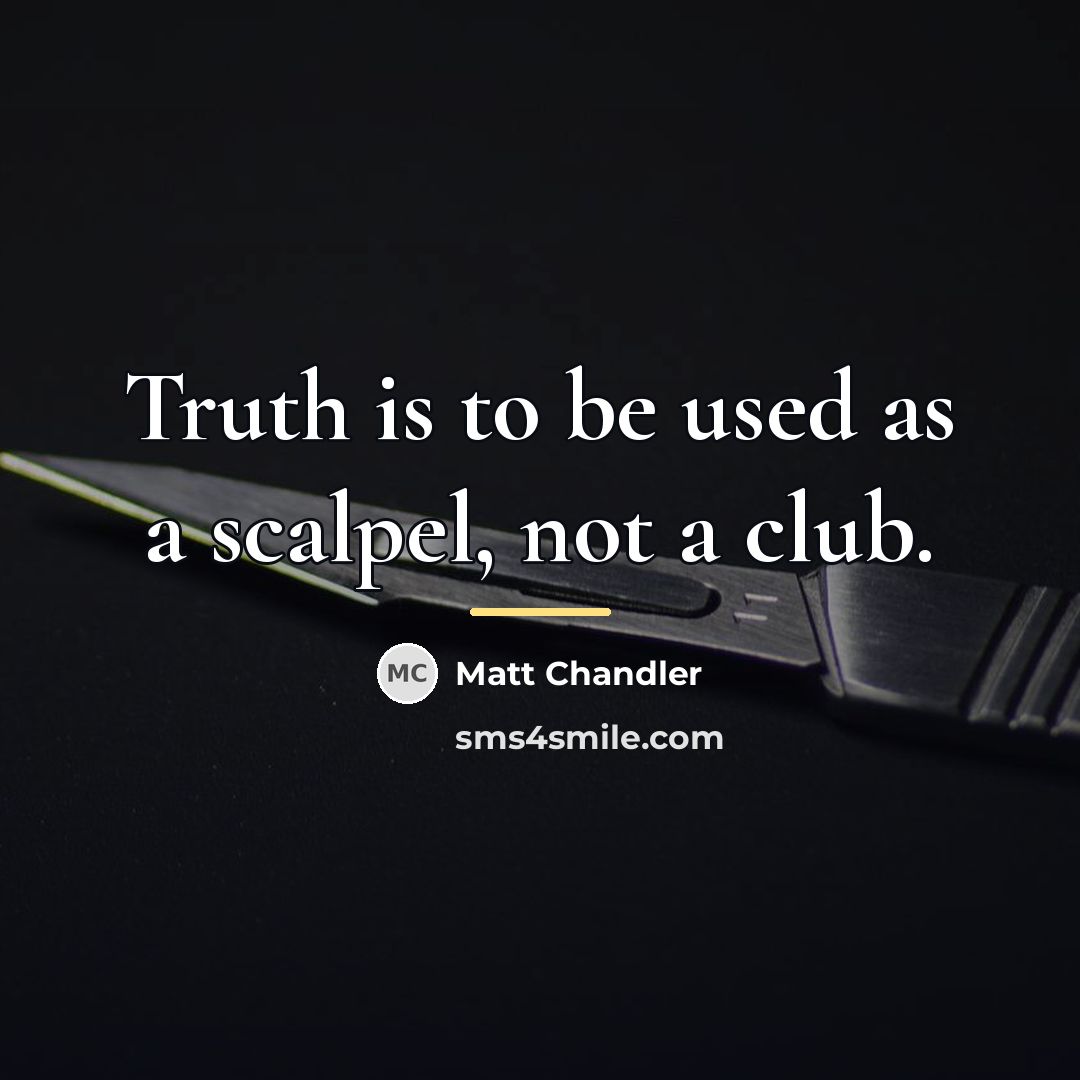“Truth is to be used as a scalpel, not a…” quote by Matt Chandler