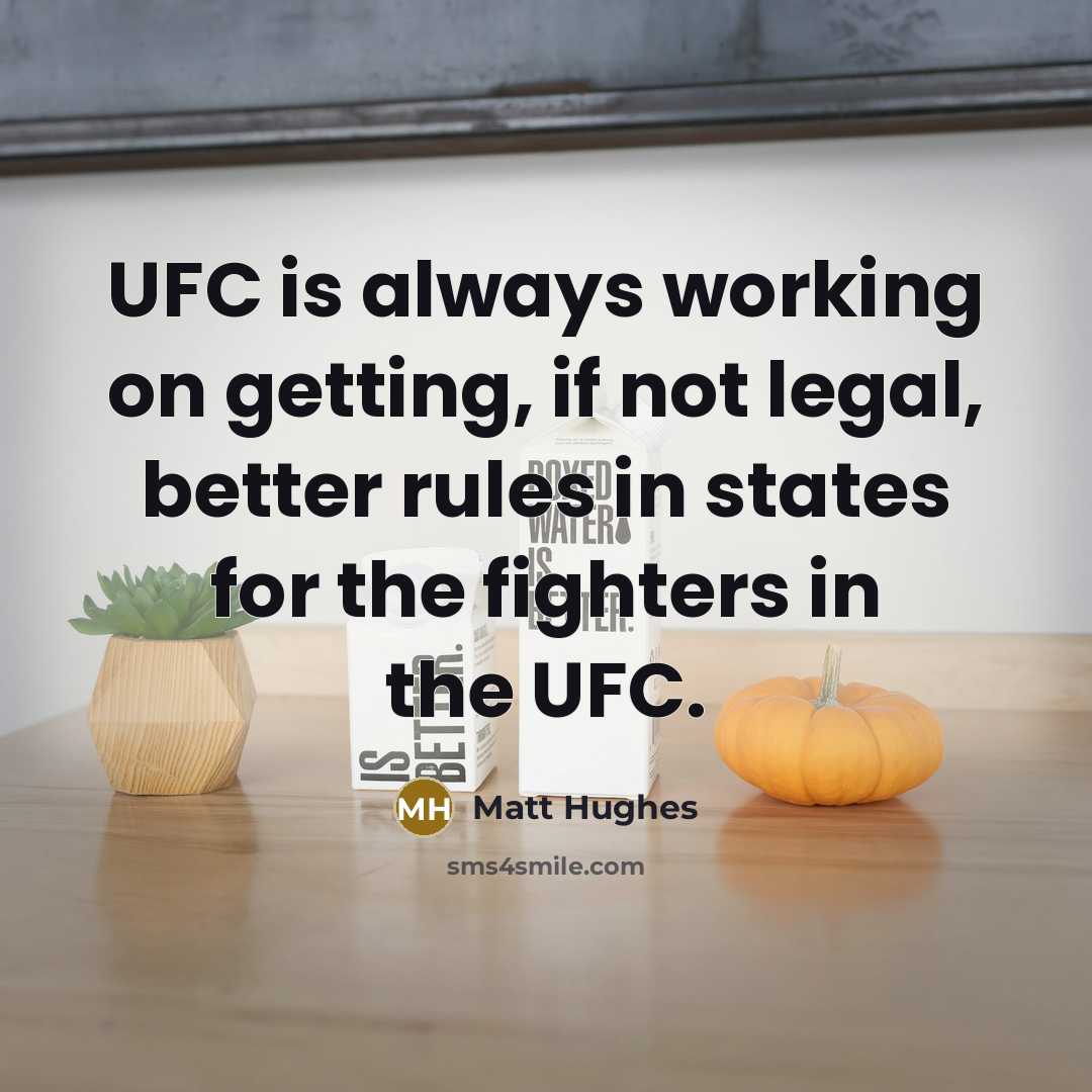 “UFC is always working on getting, if not legal, better…” quote by Matt Hughes
