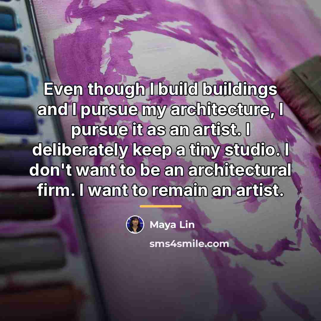 “Even though I build buildings and I pursue my architecture,…” quote by Maya Lin