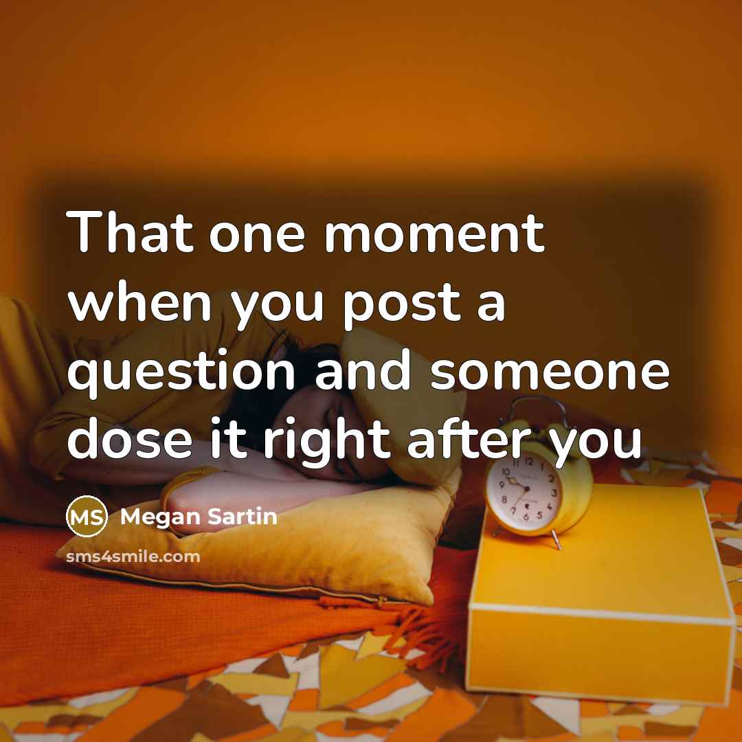 “That one moment when you post a question and someone…” quote by Megan Sartin