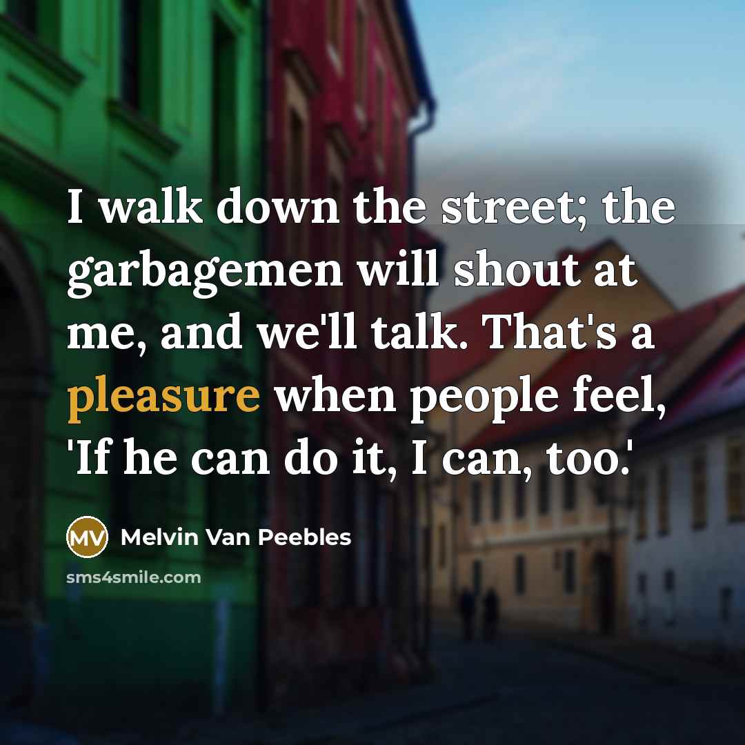 “I walk down the street; the garbagemen will shout at…” quote by Melvin Van Peebles