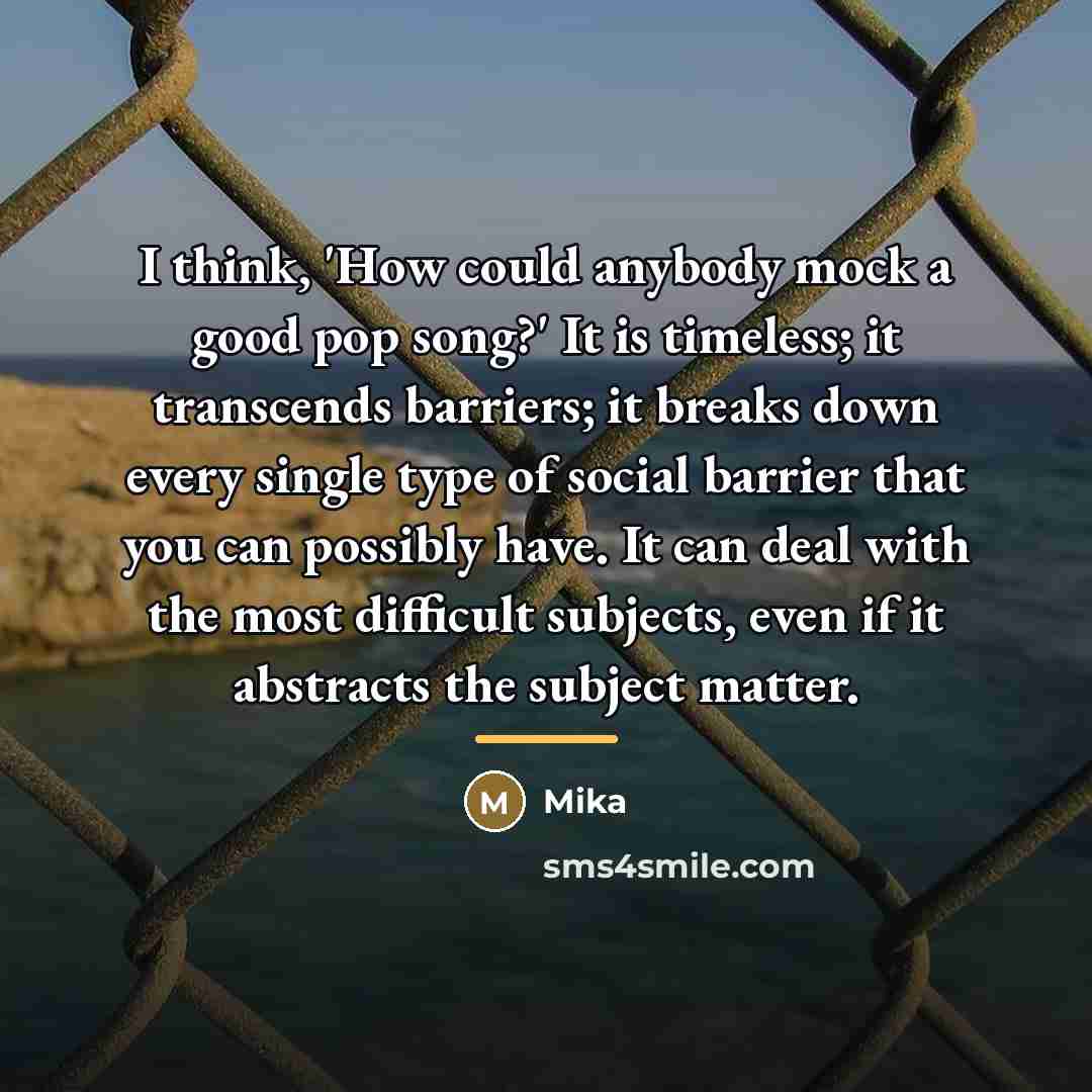 “I think, 'How could anybody mock a good pop song?'…” quote by Mika
