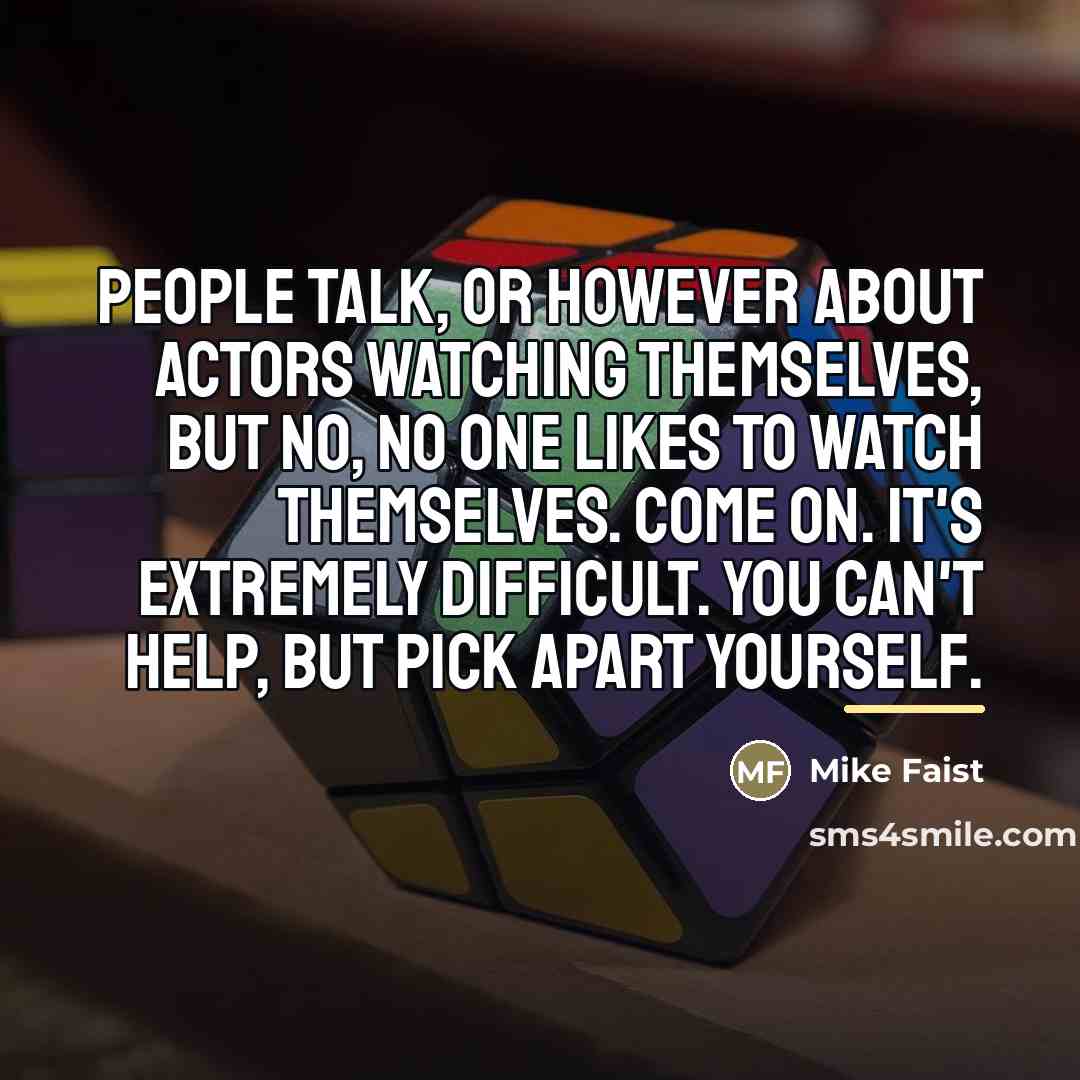 “People talk, or however about actors watching themselves, but no,…” quote by Mike Faist