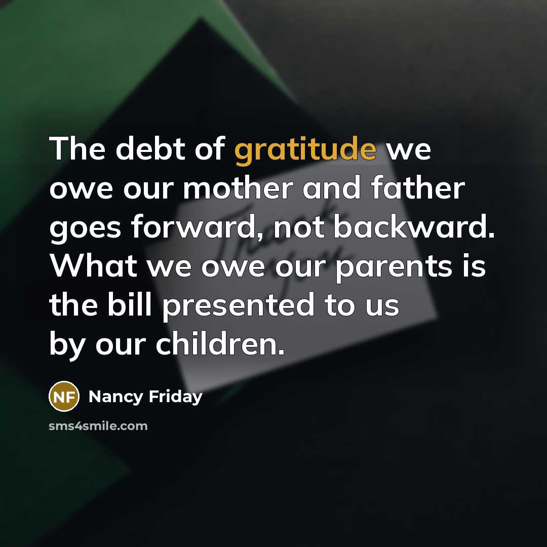 “The debt of gratitude we owe our mother and father…” quote by Nancy Friday