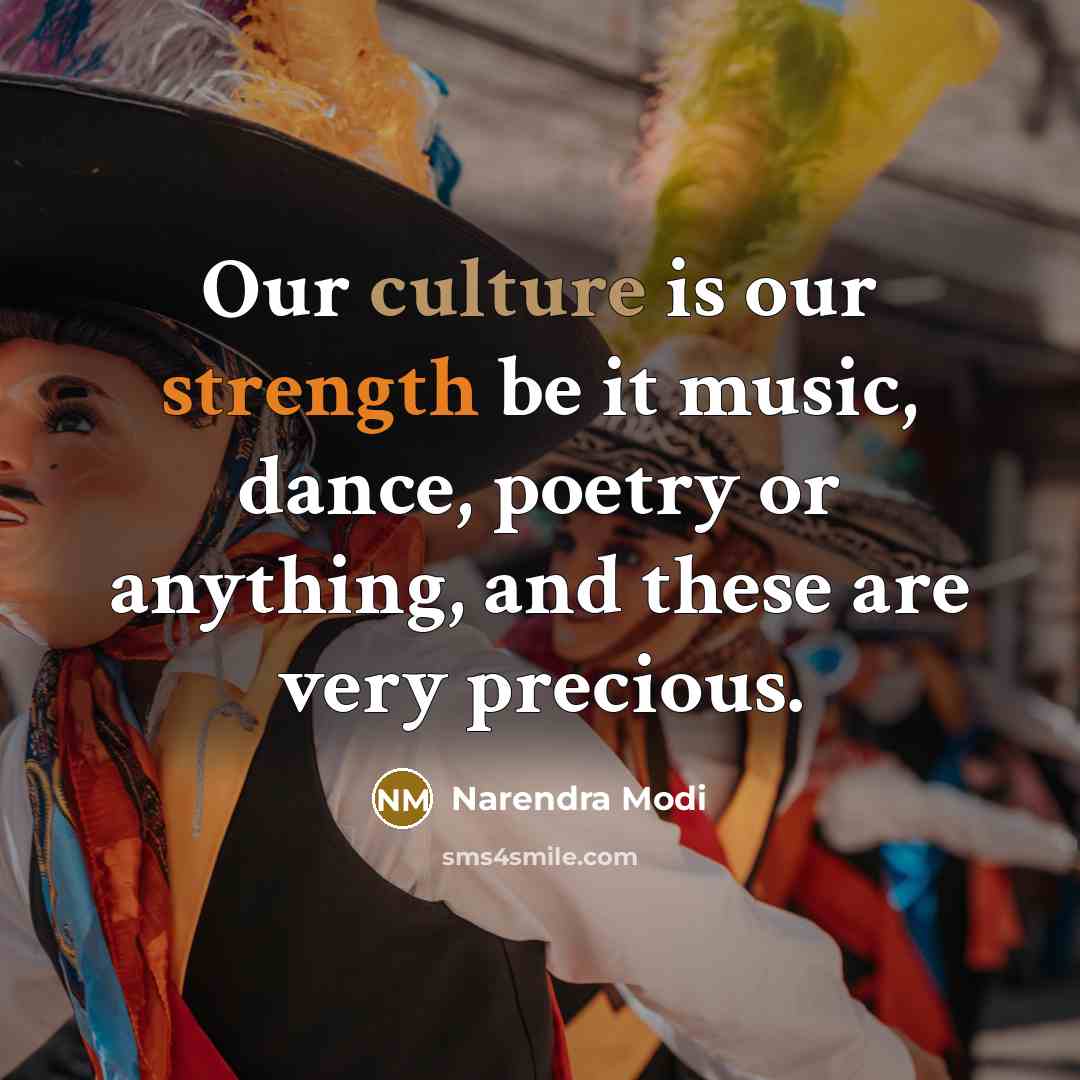 “Our culture is our strength be it music, dance, poetry…” quote by Narendra Modi