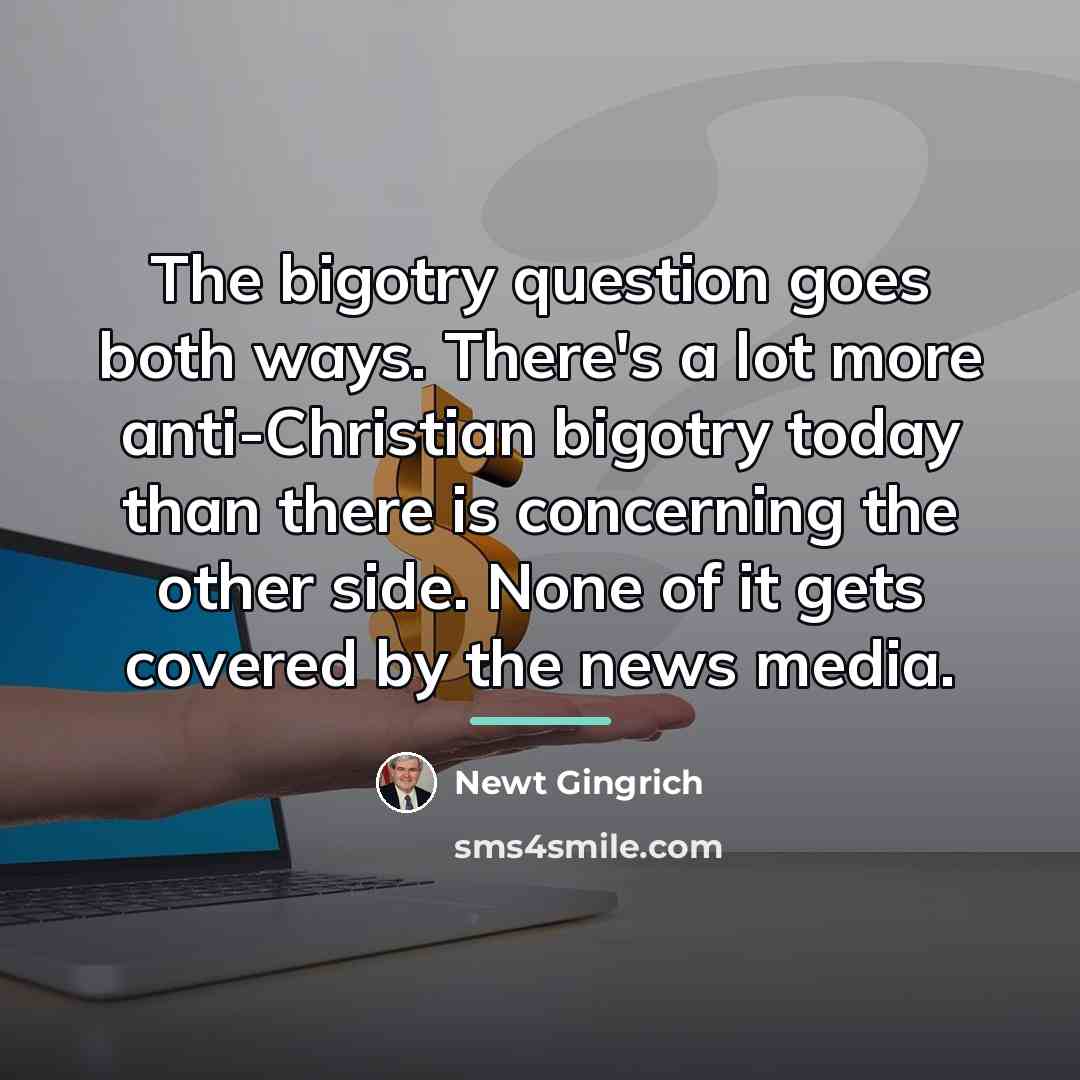 “The bigotry question goes both ways. There's a lot more…” quote by Newt Gingrich