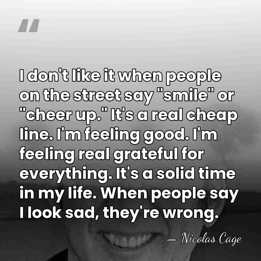I don't like it when people on the street say "smile" or&hellip; - Nicolas Cage