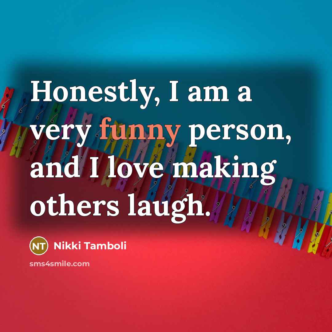 “Honestly, I am a very funny person, and I love…” quote by Nikki Tamboli