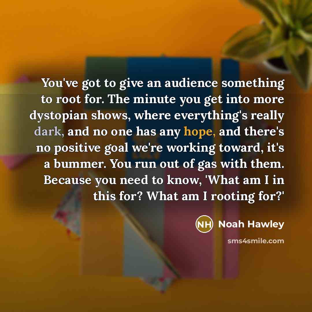“You've got to give an audience something to root for.…” quote by Noah Hawley