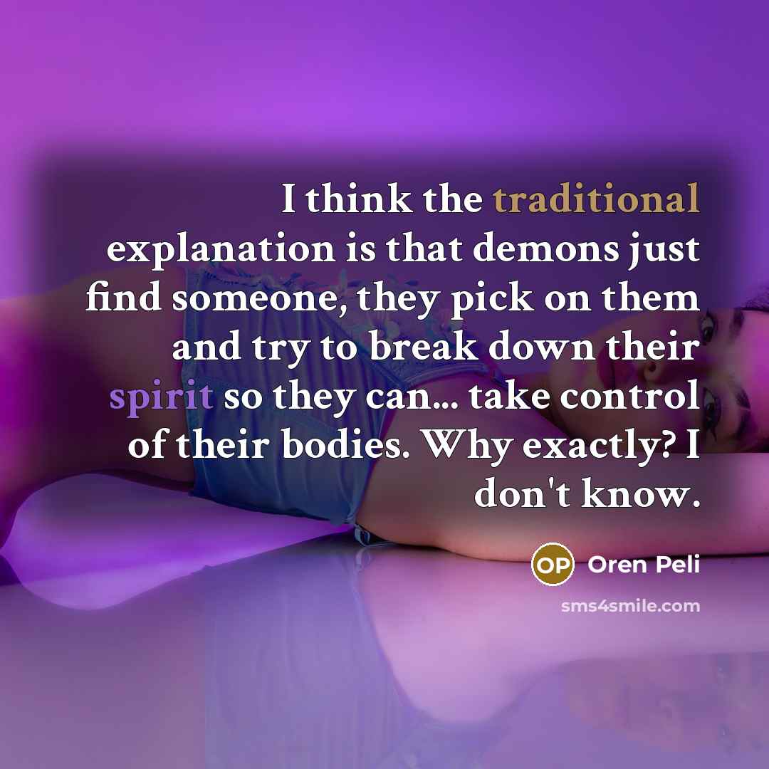 “I think the traditional explanation is that demons just find…” quote by Oren Peli