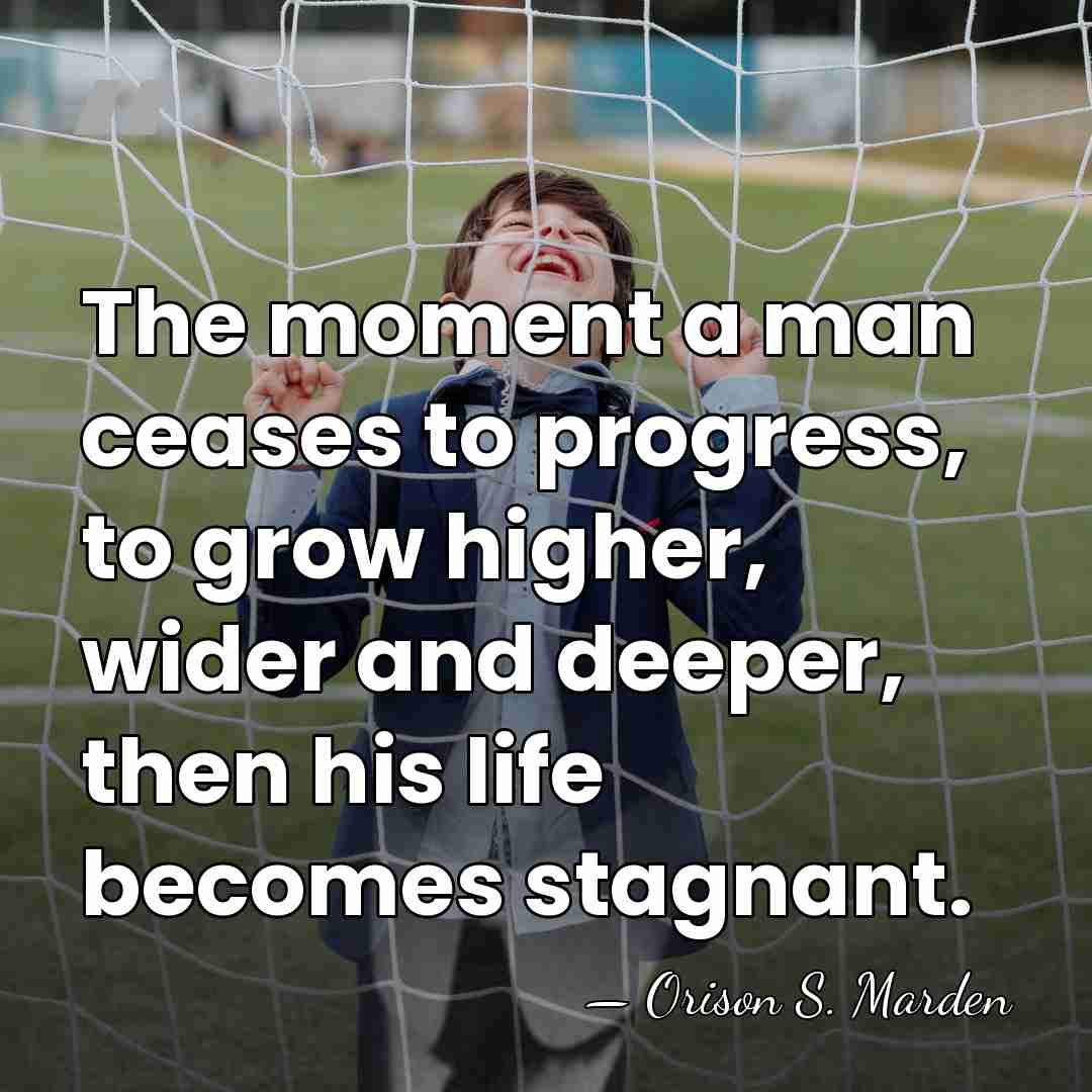The moment a man ceases to progress, to grow higher, wider and&hellip; - Orison Swett Marden