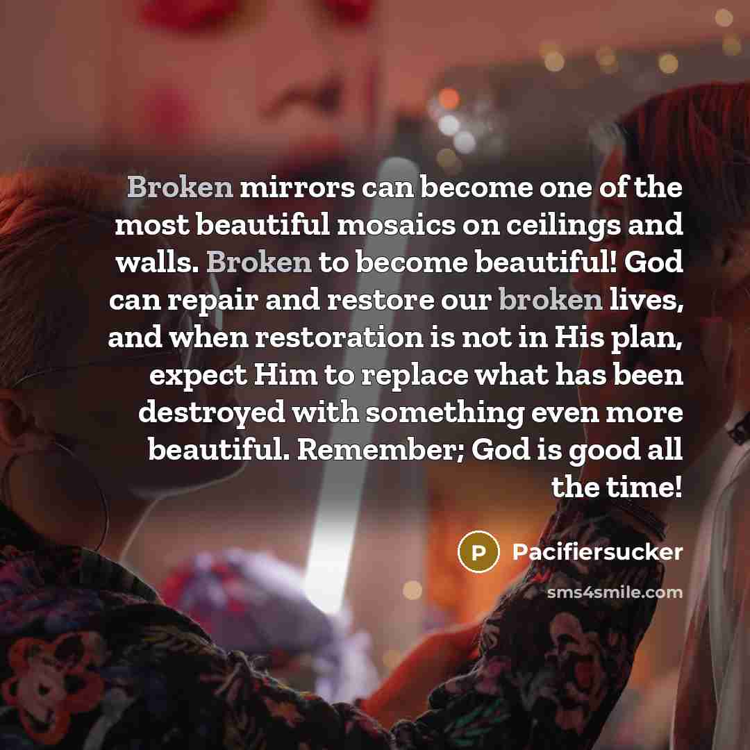 “Broken mirrors can become one of the most beautiful mosaics…” quote by Pacifiersucker