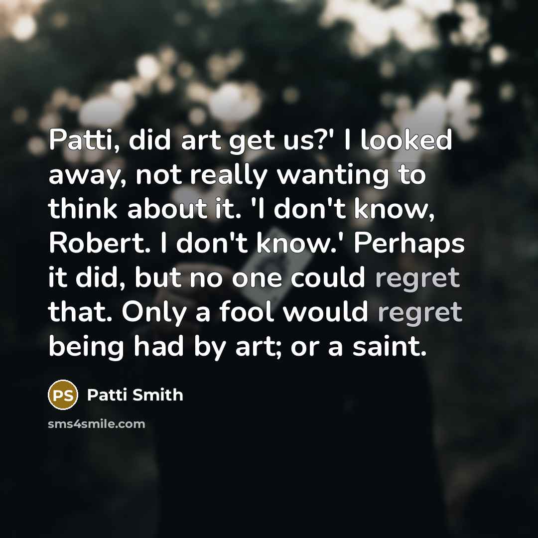 “Patti, did art get us?' I looked away, not really…” quote by Patti Smith
