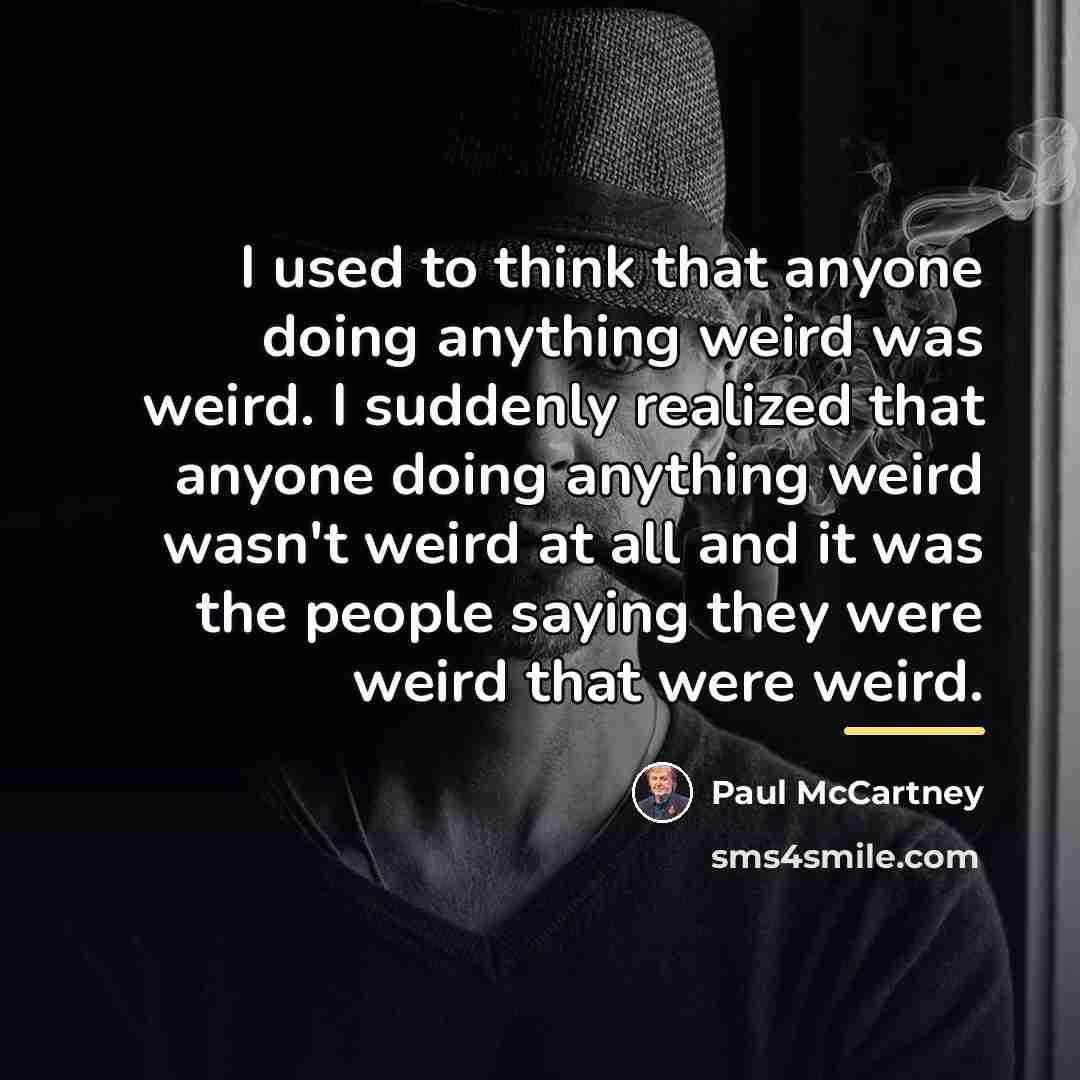 “I used to think that anyone doing anything weird was…” quote by Paul McCartney