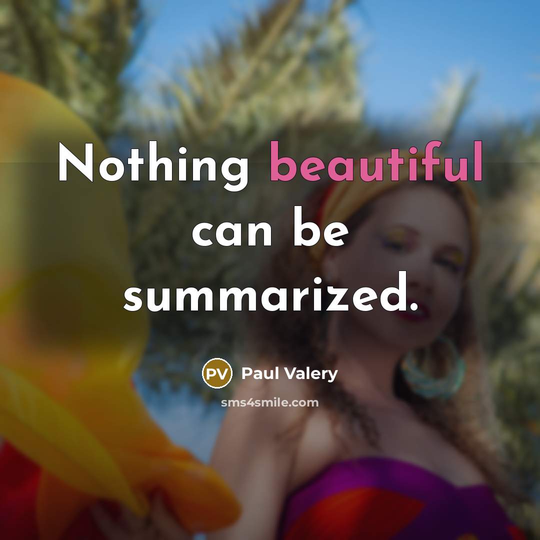 “Nothing beautiful can be summarized.…” quote by Paul Valery