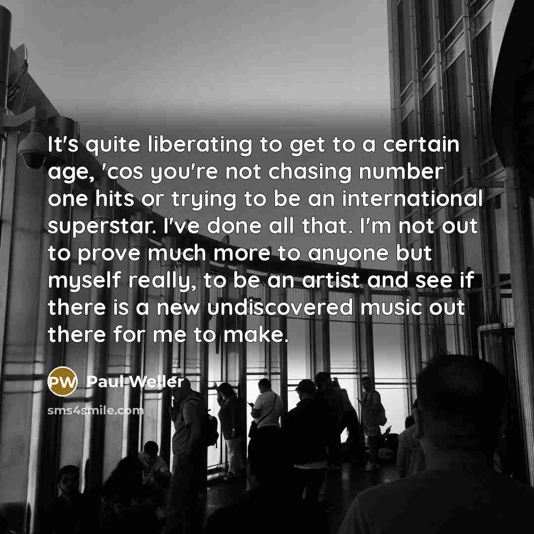 “It's quite liberating to get to a certain age, 'cos…” quote by Paul Weller