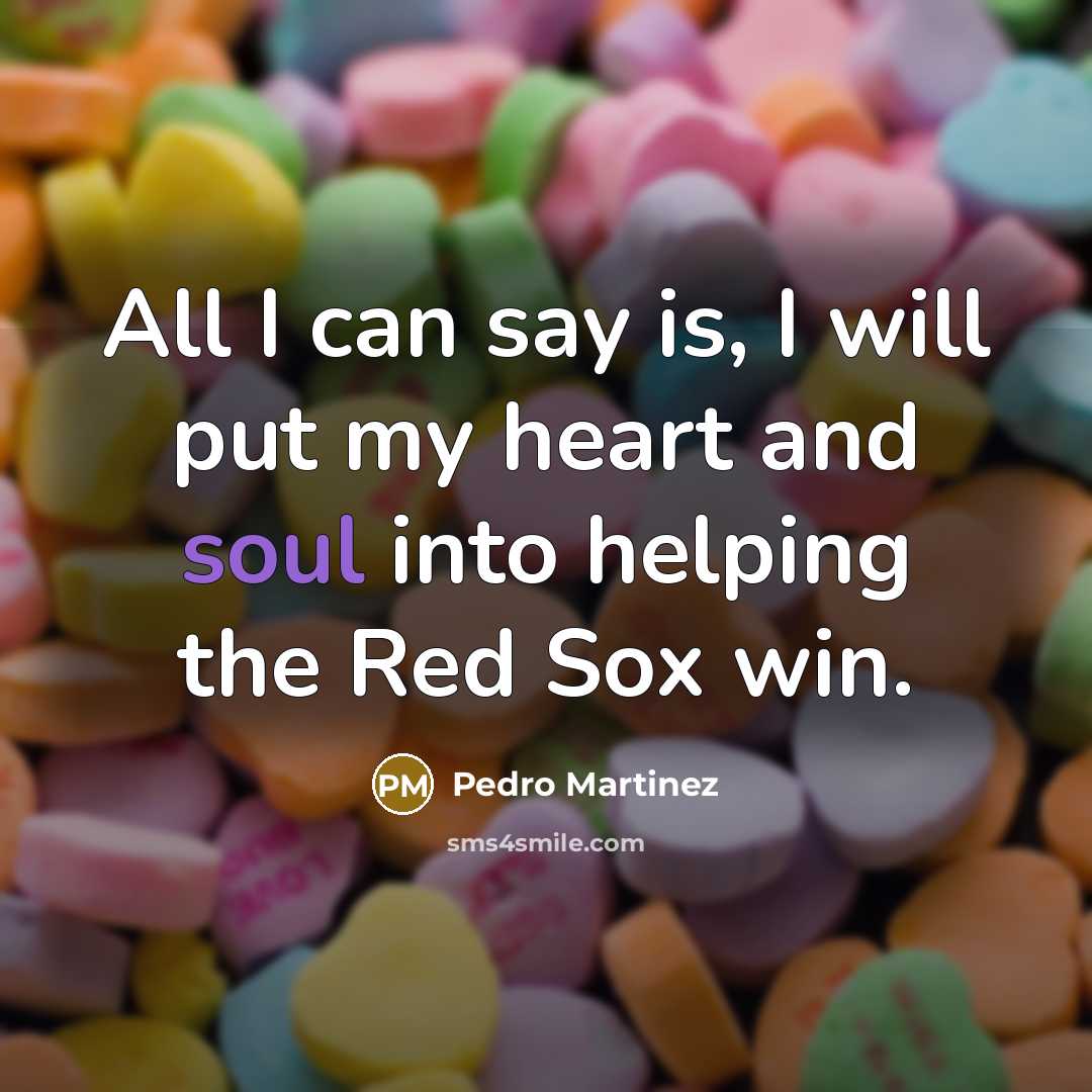 “All I can say is, I will put my heart…” quote by Pedro Martinez