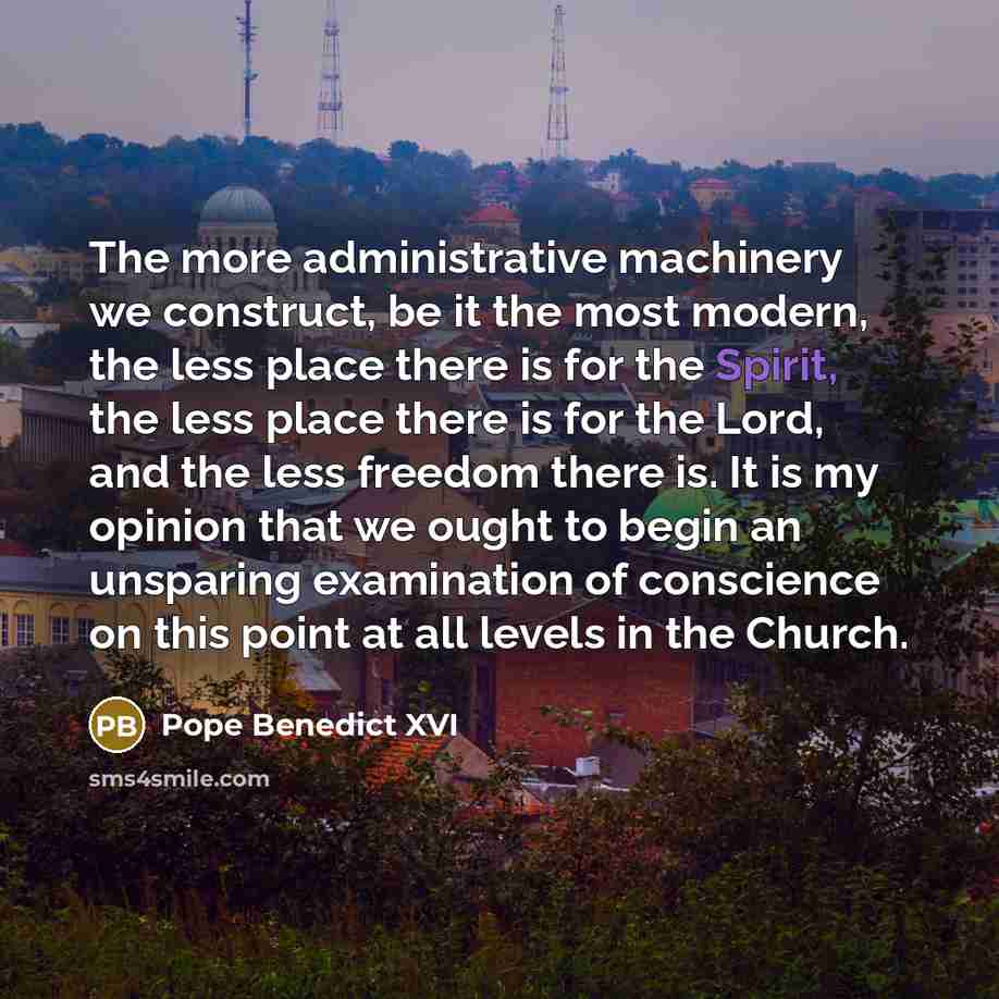 “The more administrative machinery we construct, be it the most…” quote by Pope Benedict XVI