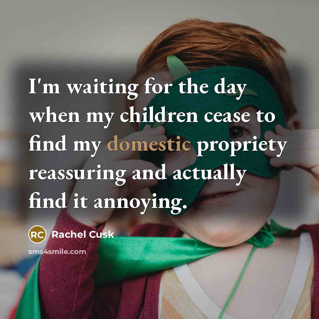 “I'm waiting for the day when my children cease to…” quote by Rachel Cusk